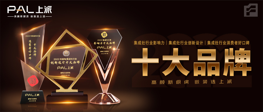 2022年厨电行业资讯揭晓十大品牌|上派喜获行业影响力、创新设计、消费者好口碑三项大奖